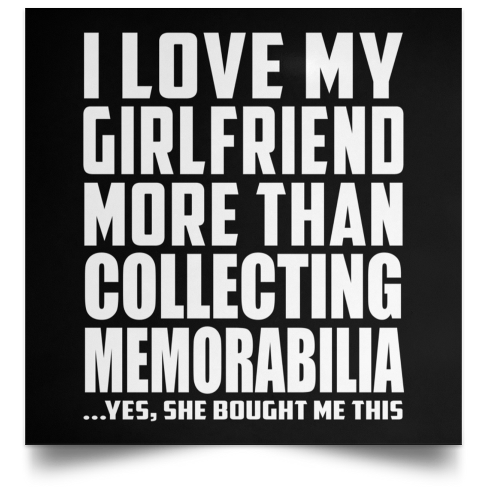 I Love My Girlfriend More Than Collecting Memorabilia - Poster Square