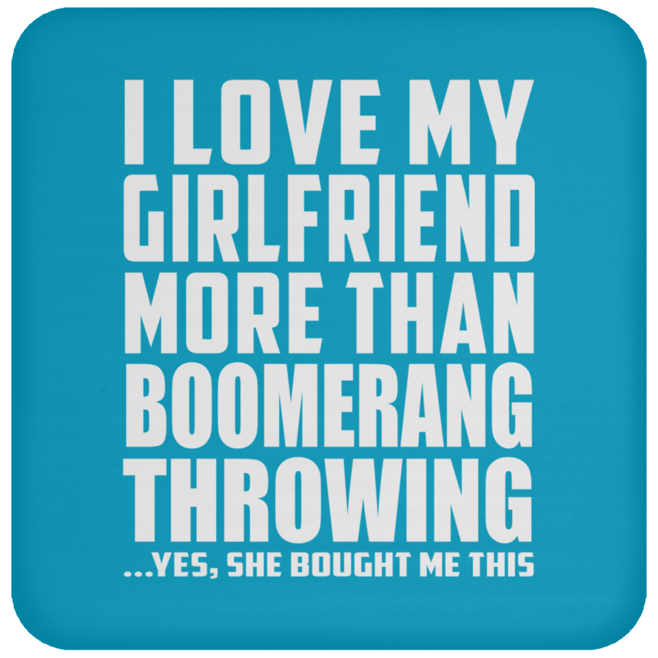 I Love My Girlfriend More Than Boomerang Throwing - Drink Coaster