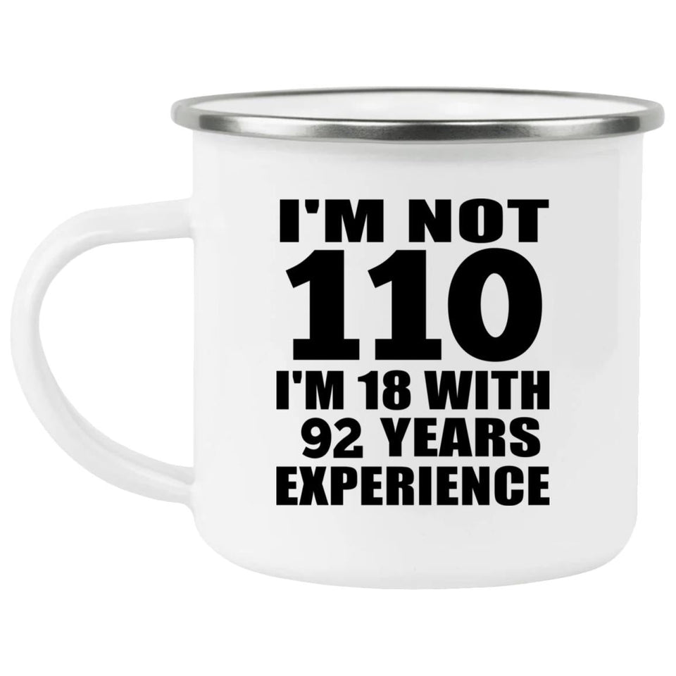 110th Birthday I'm Not 110 I'm 18 With 92 Years Experience - 12oz Camping Mug