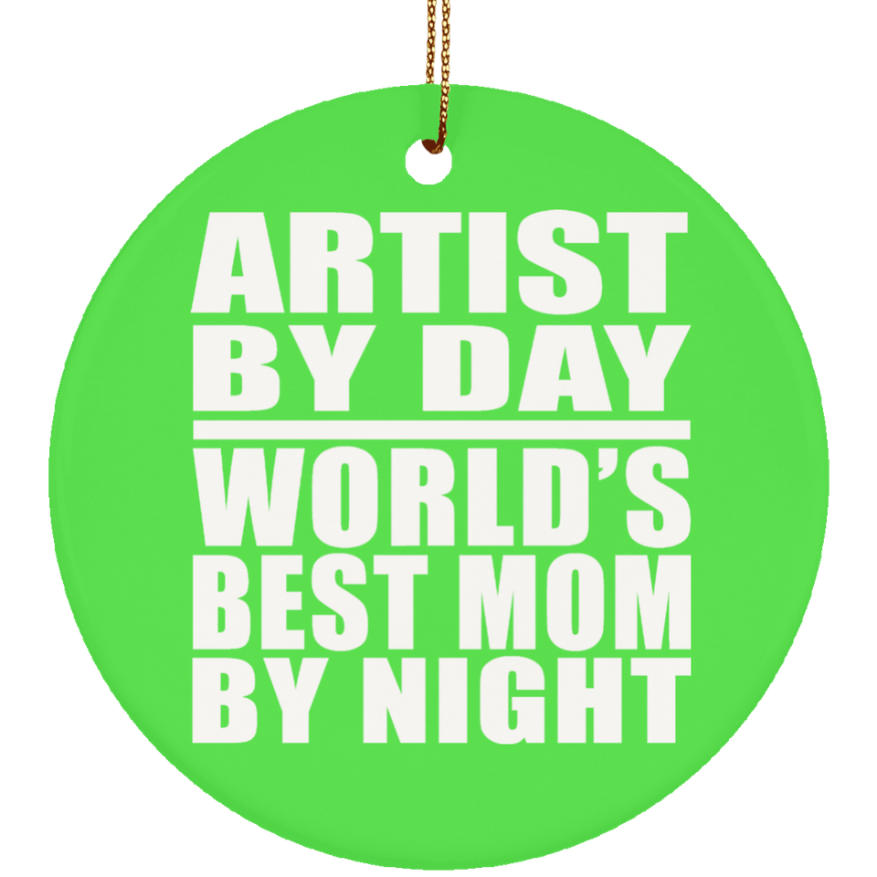 Artist By Day World's Best Mom By Night - Circle Ornament