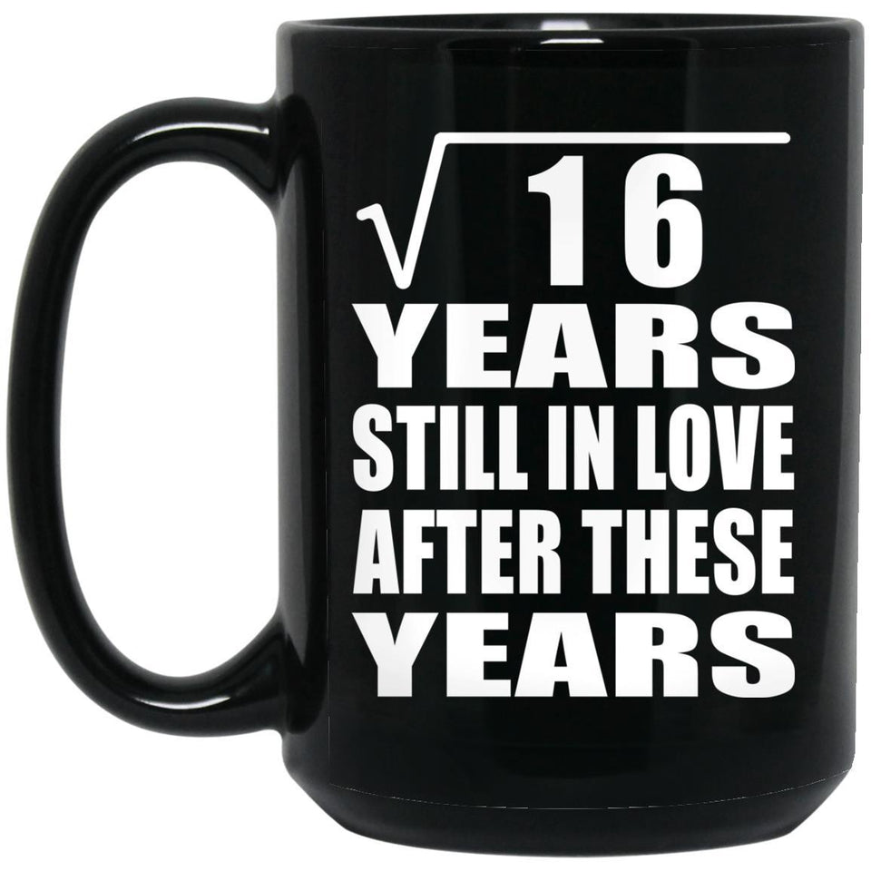 4th Anniversary Square Root of 16 Years Still In Love - 15oz Coffee Mug Black