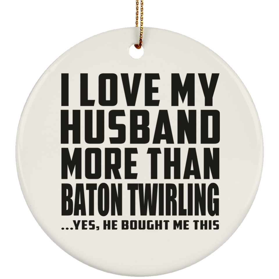 I Love My Husband More Than Baton Twirling - Circle Ornament