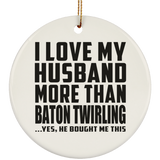 I Love My Husband More Than Baton Twirling - Circle Ornament