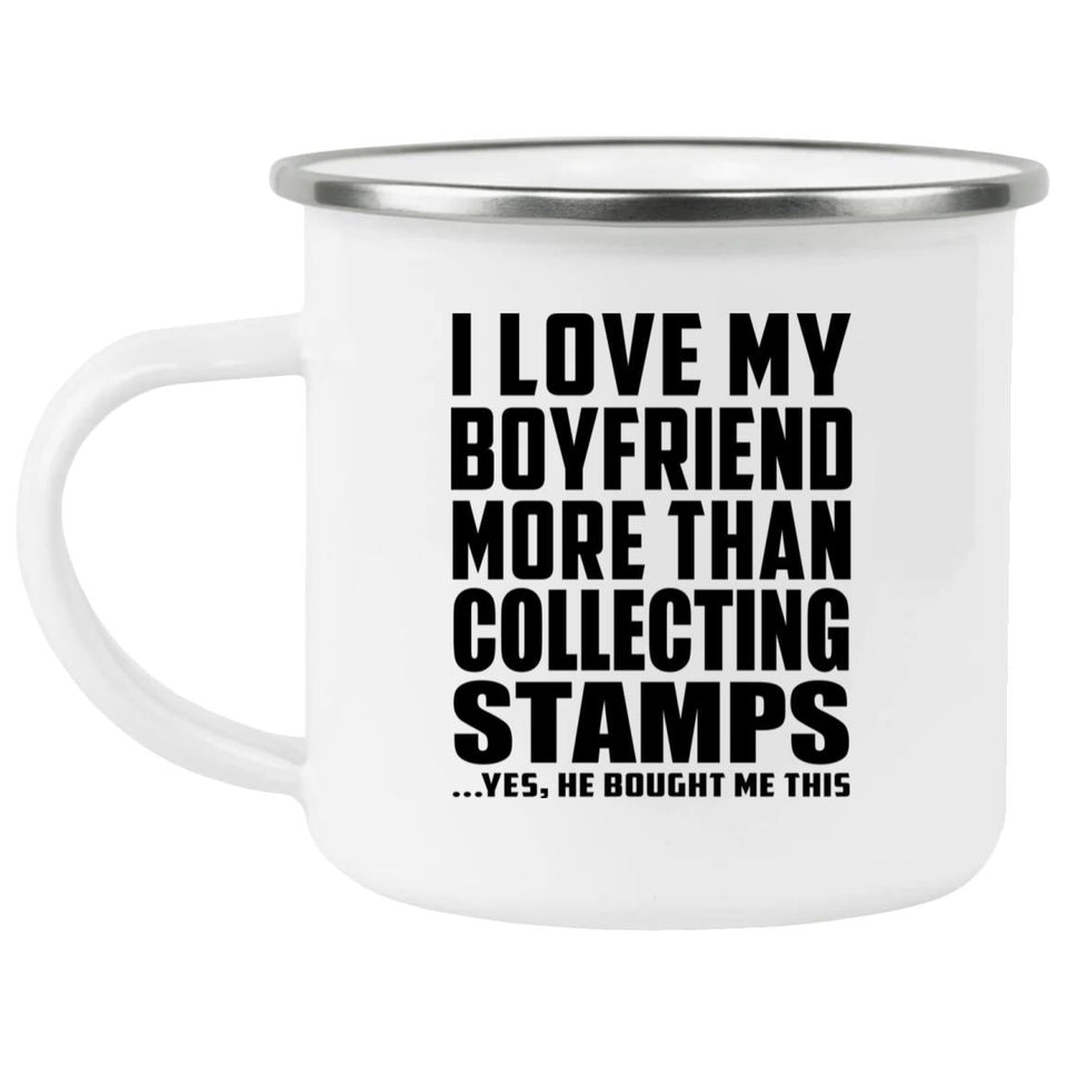 I Love My Boyfriend More Than Collecting Stamps - 12oz Camping Mug