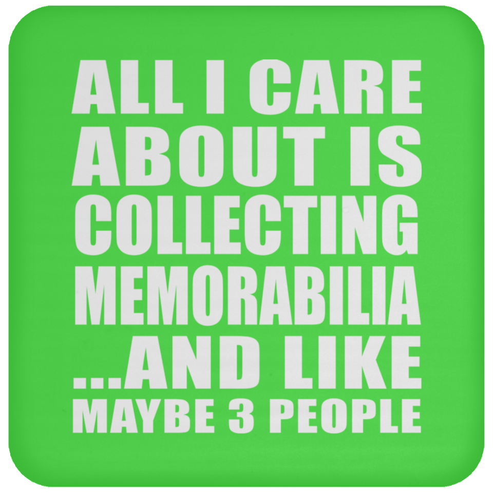 All I Care About Is Collecting Memorabilia - Drink Coaster