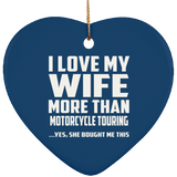 I Love My Wife More Than Motorcycle Touring - Heart Ornament