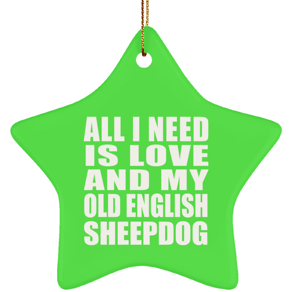 All I Need Is Love And My Old English Sheepdog - Star Ornament