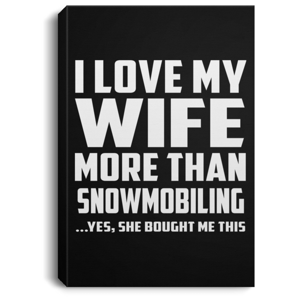 I Love My Wife More Than Snowmobiling - Canvas Portrait