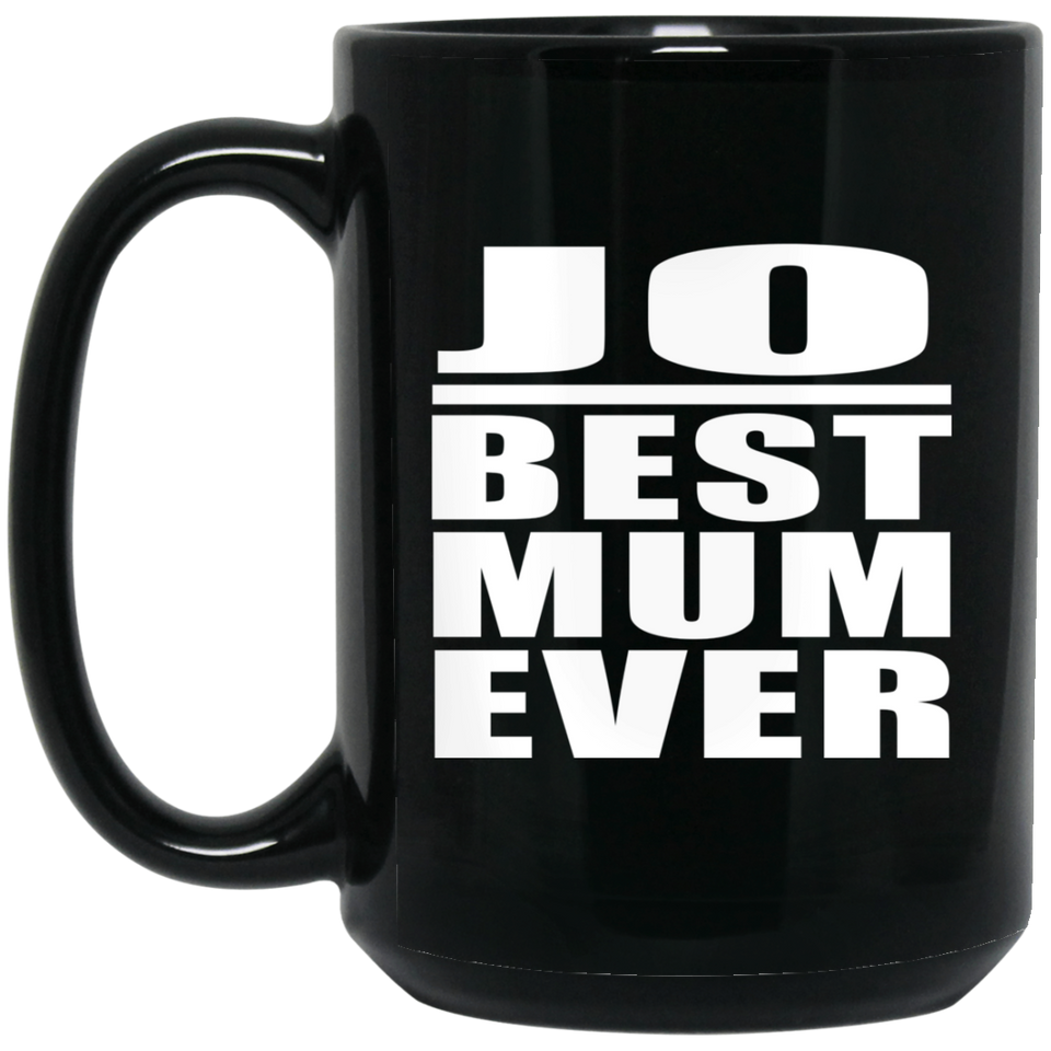Jo Best Mum Ever - 15 Oz Coffee Mug Black