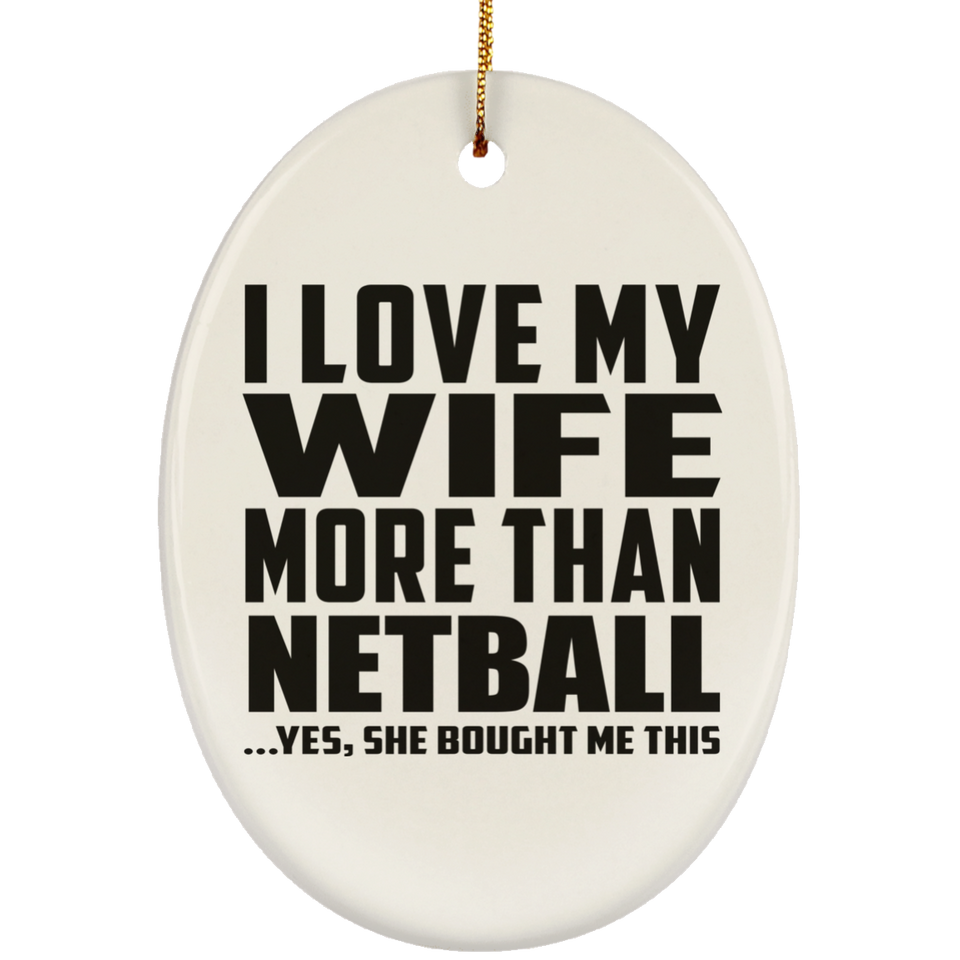 I Love My Wife More Than Netball - Oval Ornament