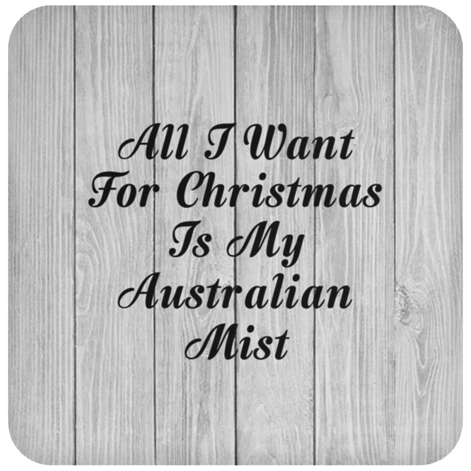 All I Want For Christmas Is My Australian Mist - Drink Coaster F