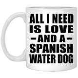 All I Need Is Love And A Spanish Water Dog - 11 Oz Coffee Mug