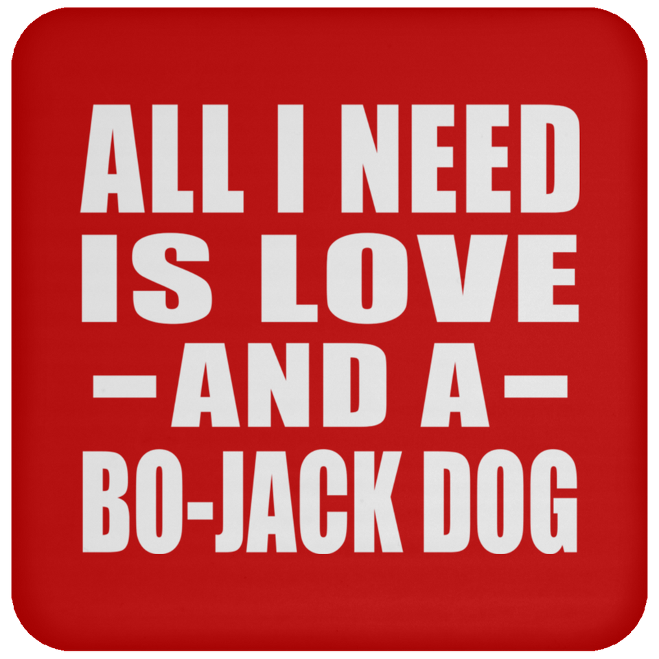 All I Need Is Love And A Bo-Jack Dog - Drink Coaster