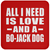 All I Need Is Love And A Bo-Jack Dog - Drink Coaster