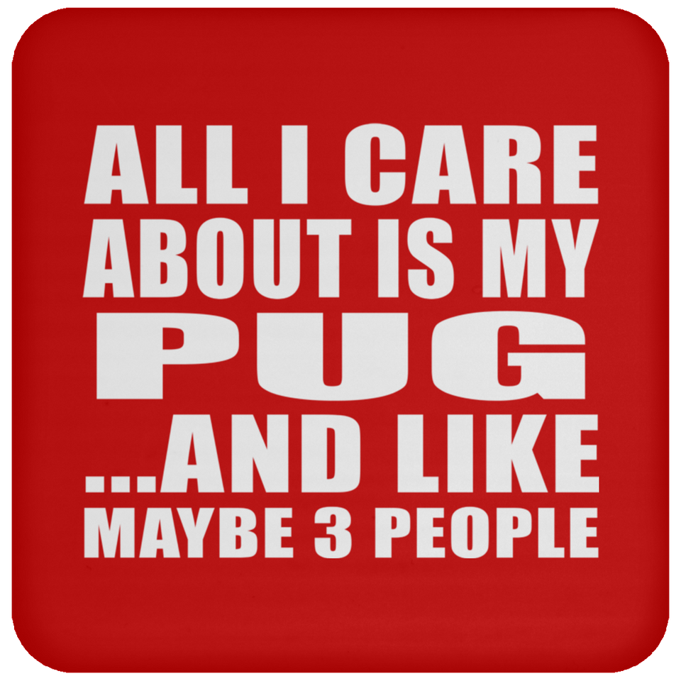 All I Care About Is My Pug - Drink Coaster
