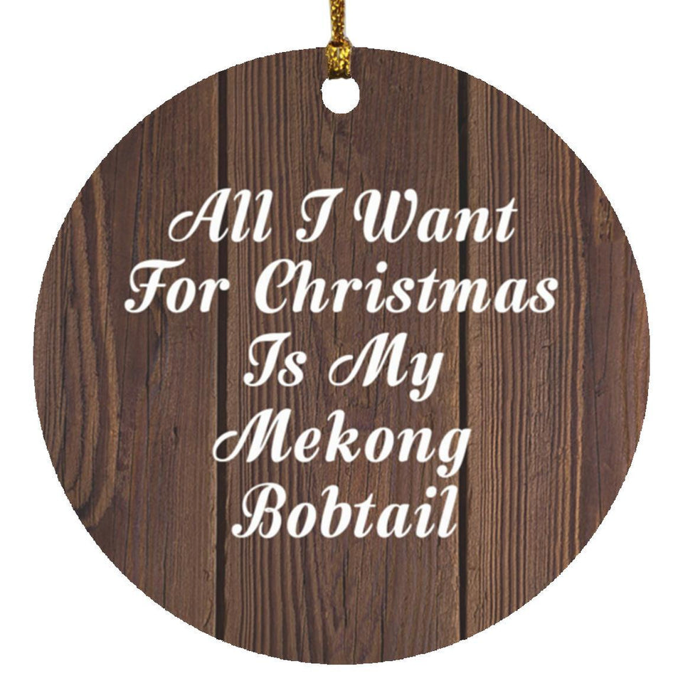 All I Want For Christmas Is My Mekong Bobtail - Circle Ornament D