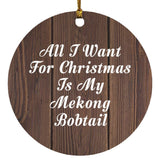 All I Want For Christmas Is My Mekong Bobtail - Circle Ornament D