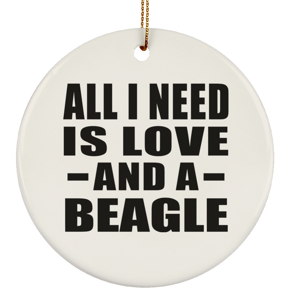 All I Need Is Love And A Beagle - Circle Ornament