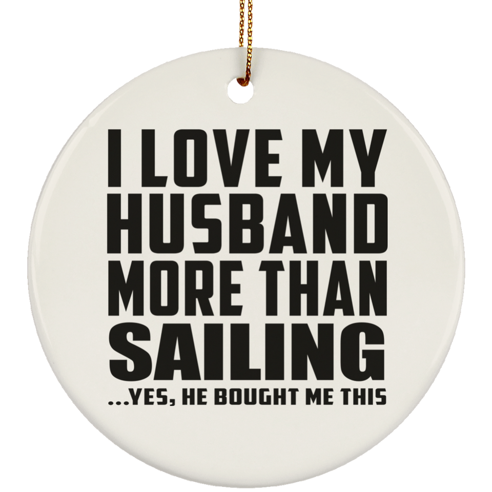 I Love My Husband More Than Sailing - Circle Ornament