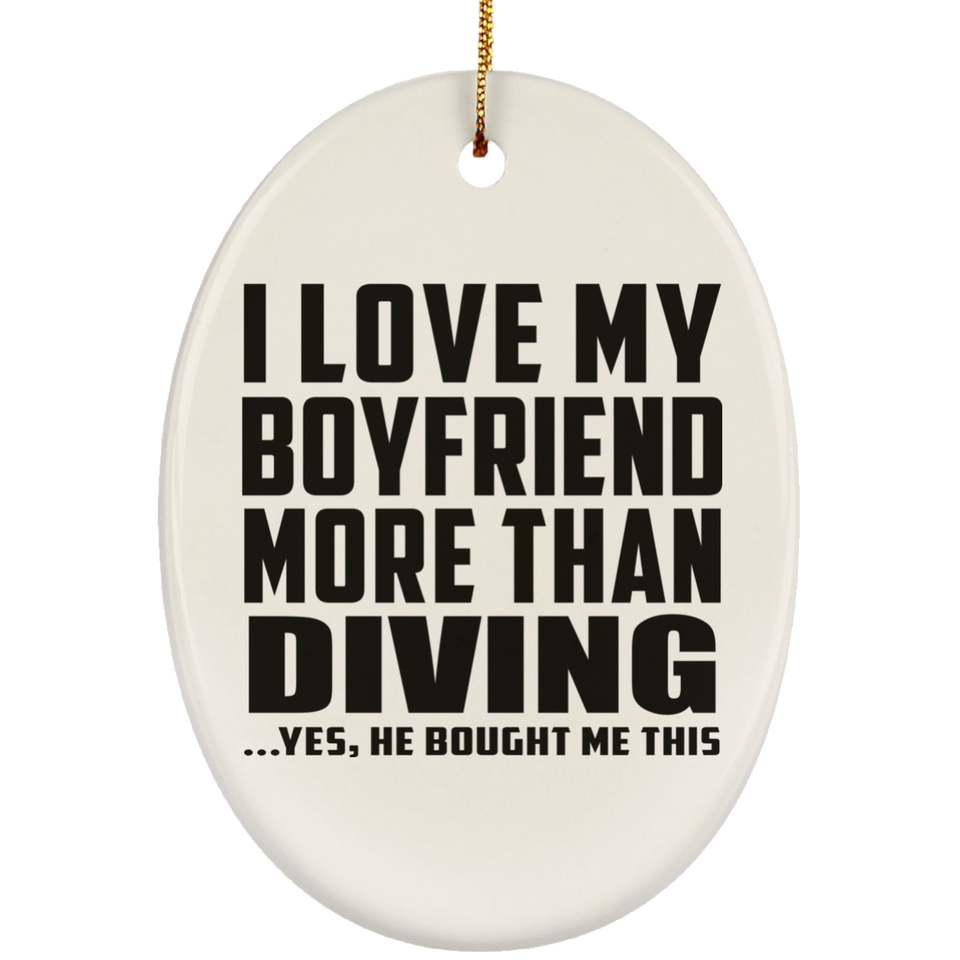 I Love My Boyfriend More Than Diving - Oval Ornament