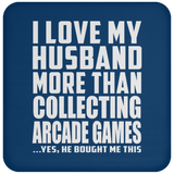 I Love My Husband More Than Collecting Arcade Games - Drink Coaster