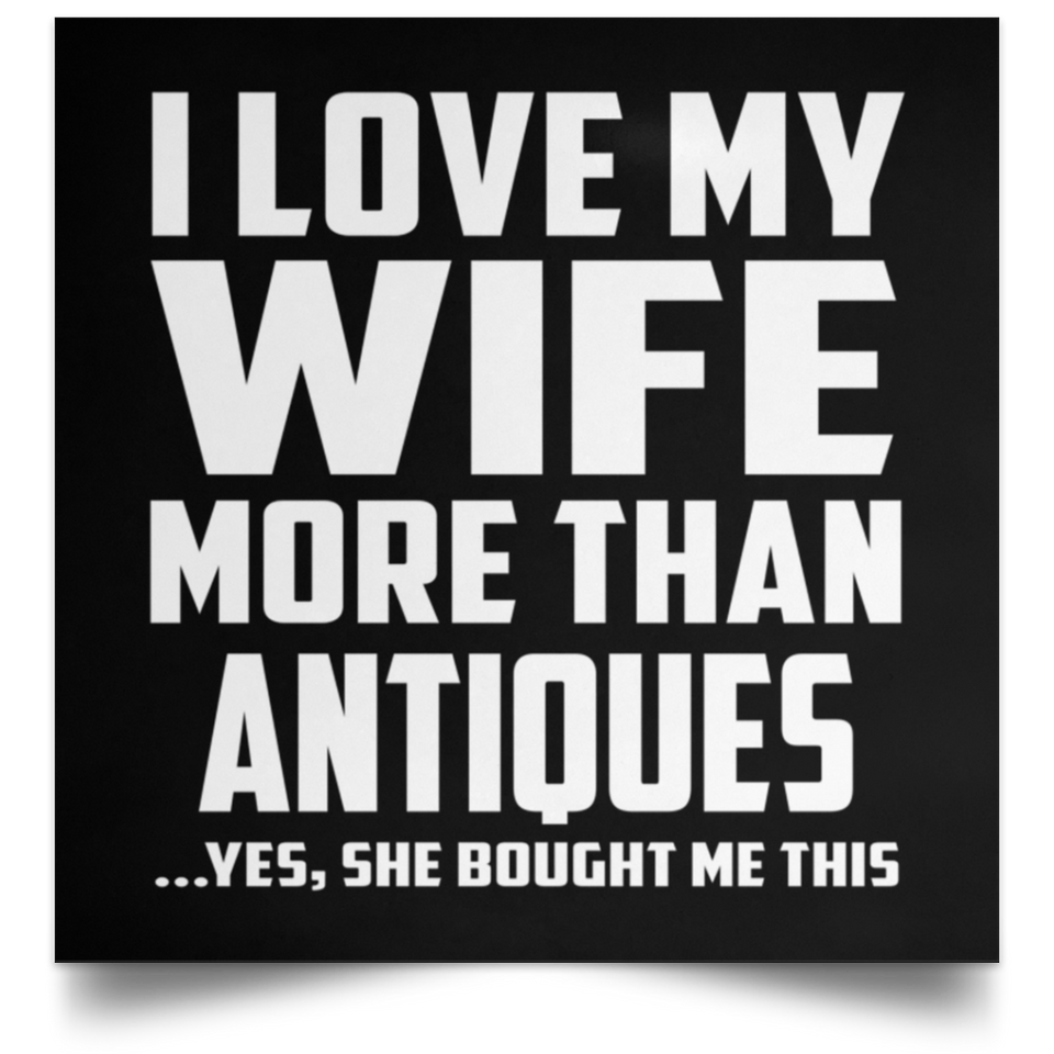 I Love My Wife More Than Antiques - Poster Square