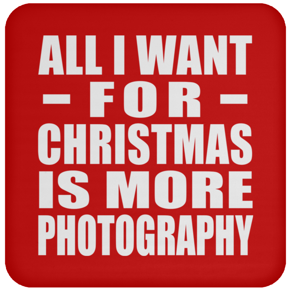 All I Want For Christmas Is More Photography - Coaster