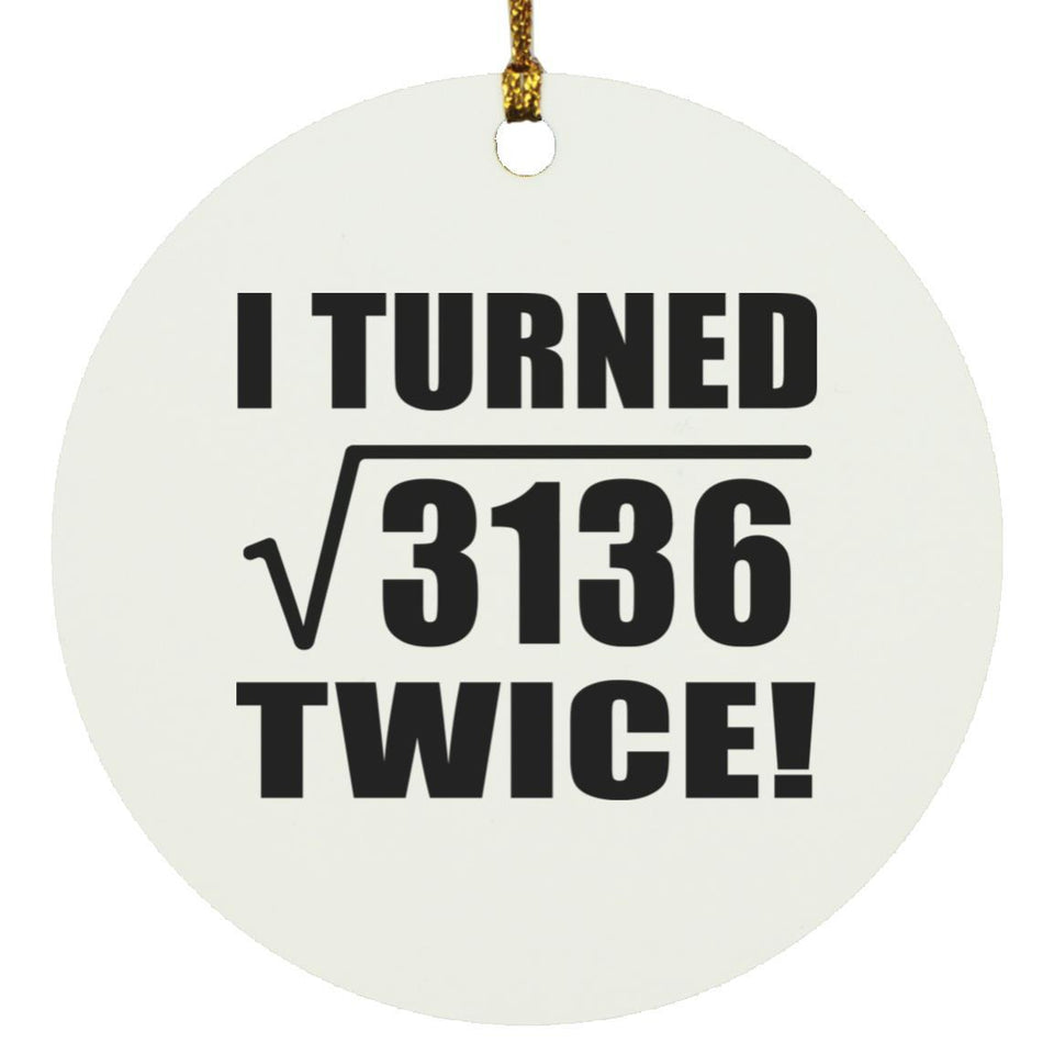112th Birthday I Turned Square Root of 3136 Twice - Circle Ornament