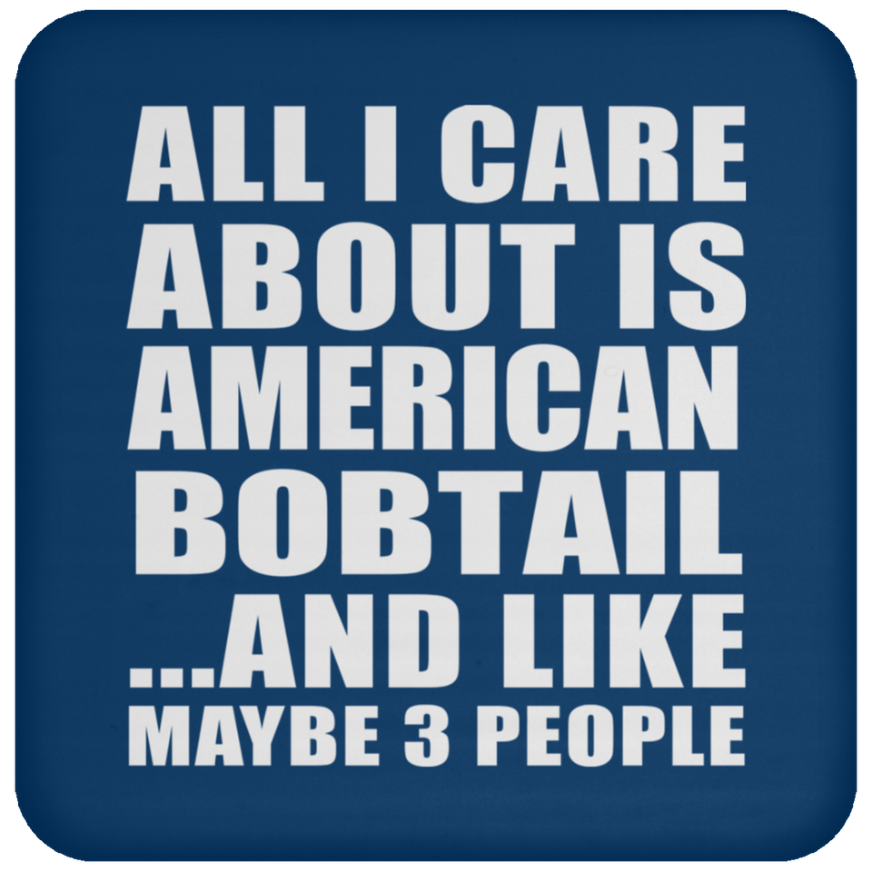 All I Care About Is American Bobtail - Drink Coaster