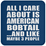 All I Care About Is American Bobtail - Drink Coaster