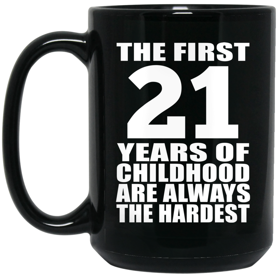 21st Birthday First 21 Years of Childhood Are The Hardest - 15oz Coffee Mug Black