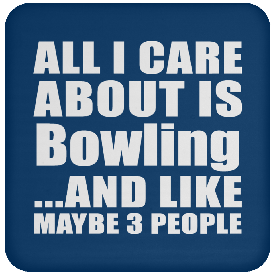 All I Care About Is Bowling - Drink Coaster