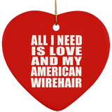 All I Need Is Love And My American Wirehair - Heart Ornament