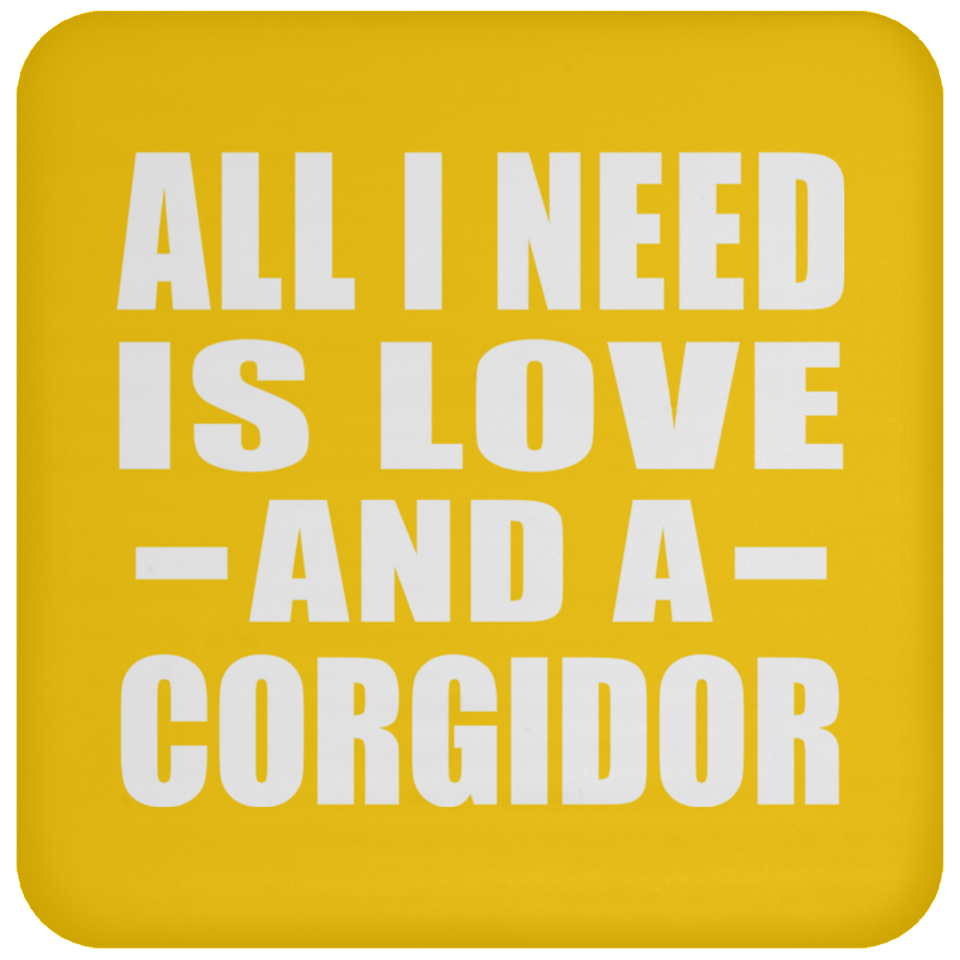 All I Need Is Love And A Corgidor - Drink Coaster