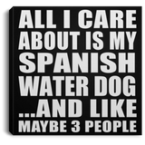 All I Care About Is My Spanish Water Dog - Canvas Square