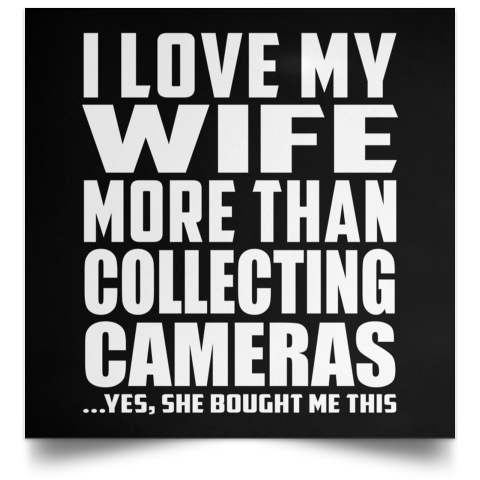 I Love My Wife More Than Collecting Cameras - Poster Square
