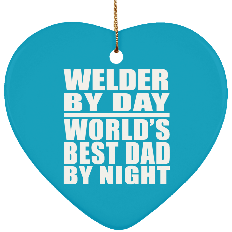 Welder By Day World's Best Dad By Night - Heart Ornament
