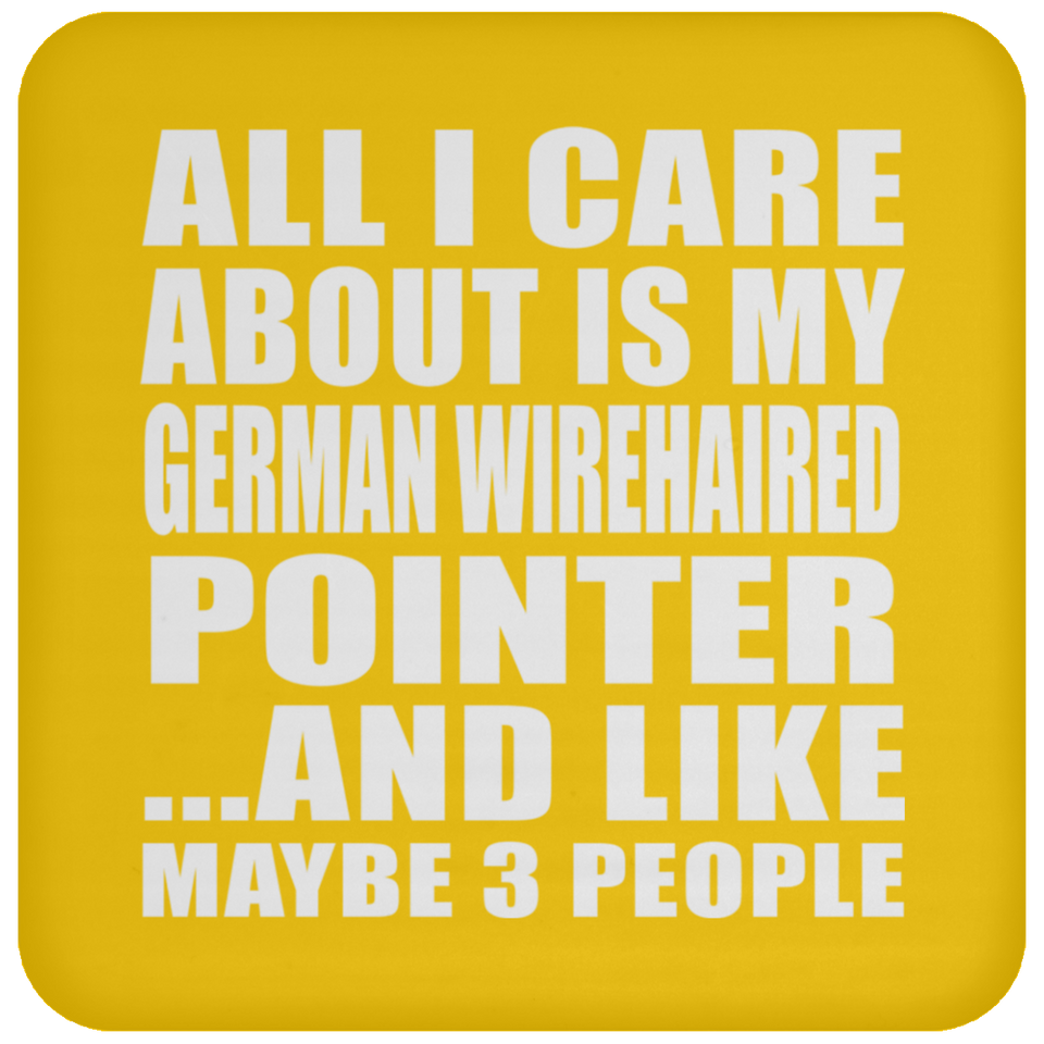 All I Care About Is My German Wirehaired Pointer - Drink Coaster
