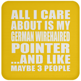 All I Care About Is My German Wirehaired Pointer - Drink Coaster