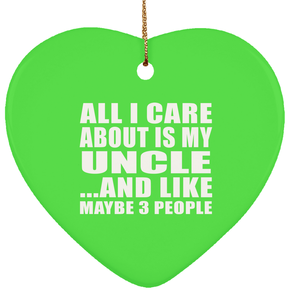 All I Care About Is My Uncle - Heart Ornament