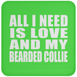 All I Need Is Love And My Bearded Collie - Drink Coaster