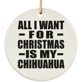 All I Want For Christmas Is My Chihuahua - Circle Ornament