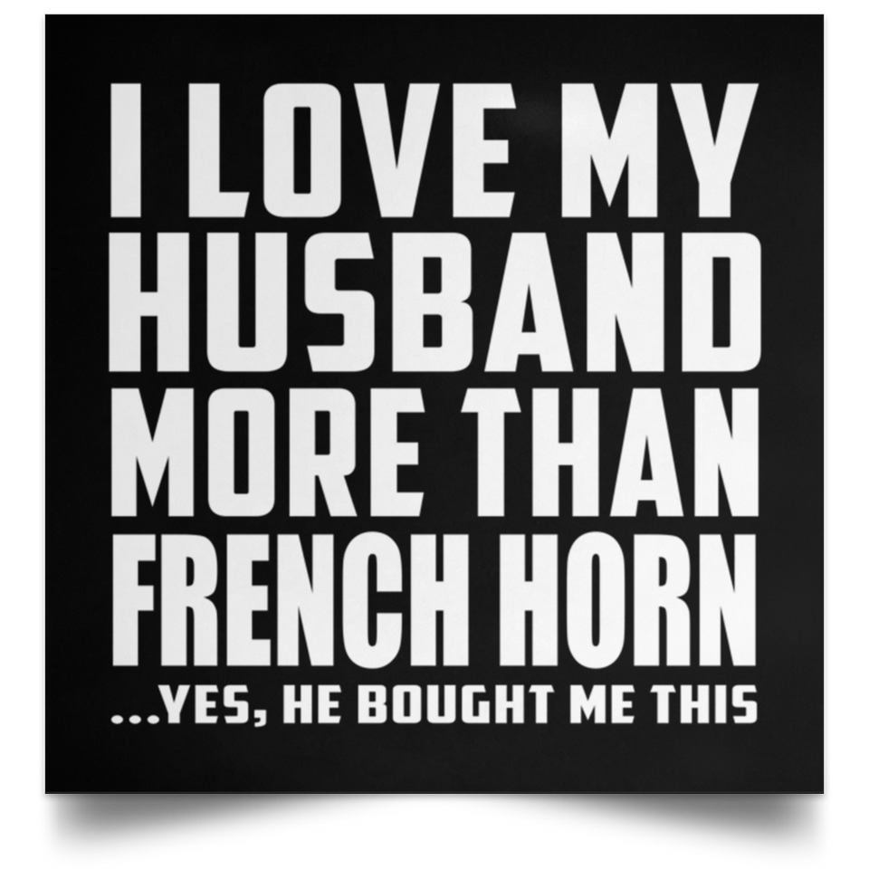 I Love My Husband More Than French Horn - Poster Square
