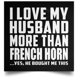 I Love My Husband More Than French Horn - Poster Square