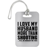 I Love My Husband More Than Shooting - Luggage Bag Tag