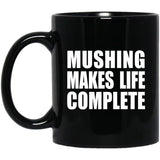 Mushing Makes Life Complete - 11oz Coffee Mug Black