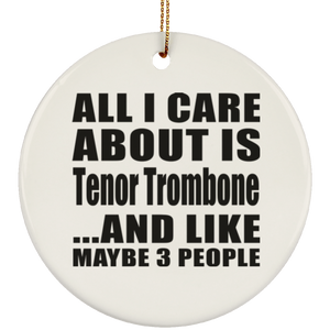 All I Care About Is Tenor Trombone - Circle Ornament
