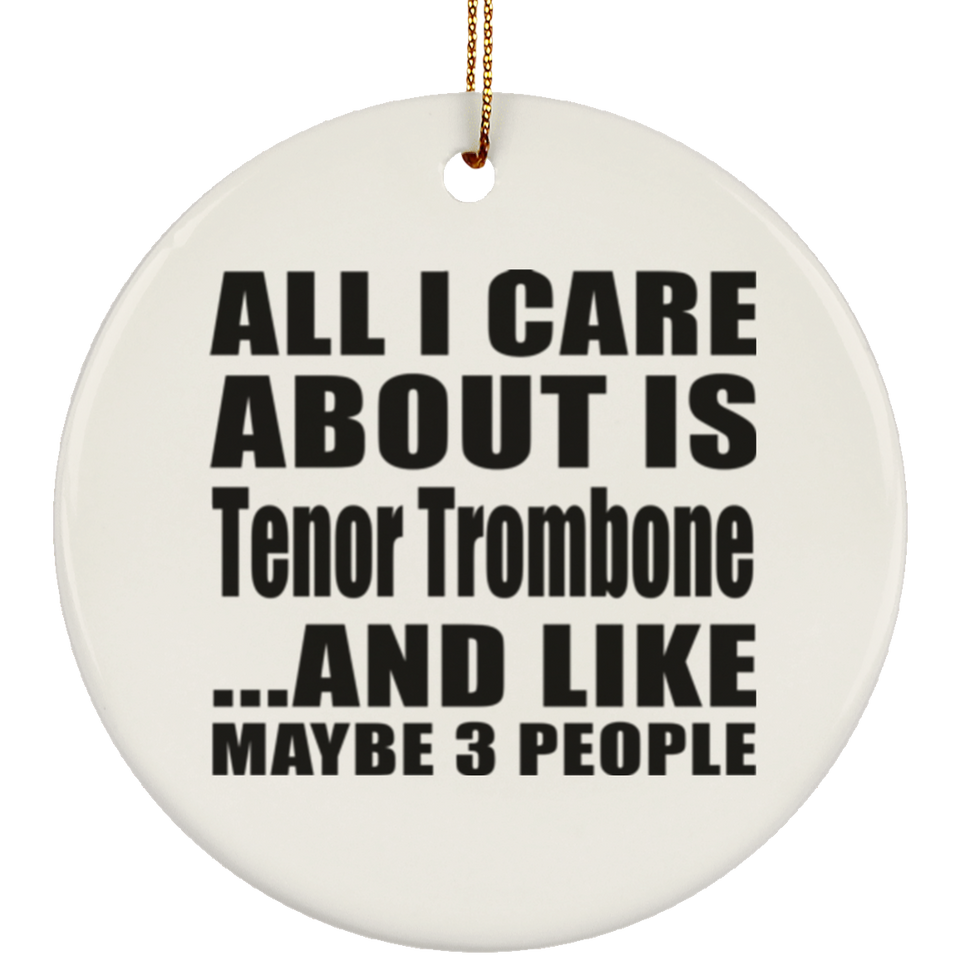 All I Care About Is Tenor Trombone - Circle Ornament