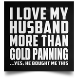 I Love My Husband More Than Gold Panning - Poster Square