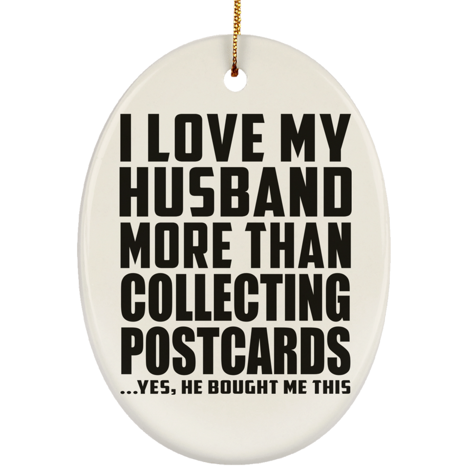 I Love My Husband More Than Collecting Postcards - Oval Ornament